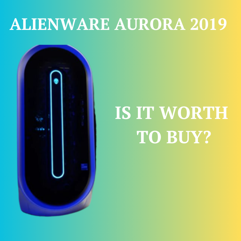 Alienware Aurora 2019 Is it Worth to Buy?