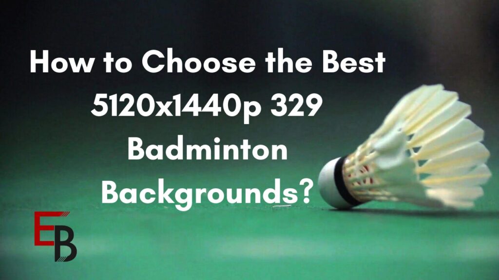 How to Choose the Best 
5120x1440p 329 Badminton Backgrounds?