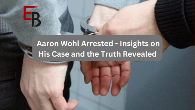Aaron Wohl Arrested – Insights on His Case and the Truth Revealed 